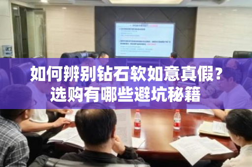 如何辨别钻石软如意真假？选购有哪些避坑秘籍